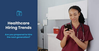 Healthcare Hiring Trends: Are you prepared to hire the next generation?