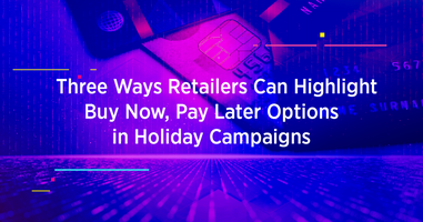 Three Ways Retailers Can Highlight Buy Now, Pay Later Options in Holiday Campaigns 2022