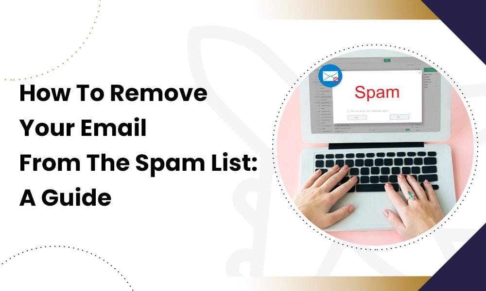 HOW TO REMOVE YOUR EMAIL FROM THE SPAM LIST: A GUIDE