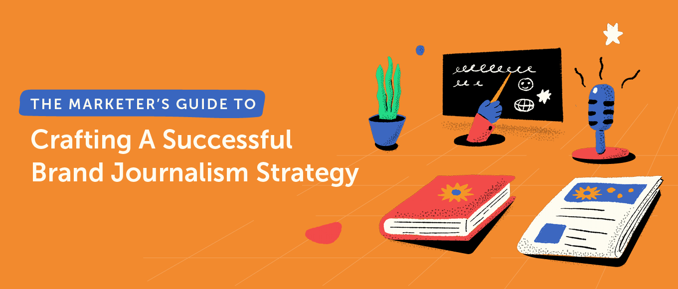 The Marketer's Guide to Crafting A Successful Brand Journalism Strategy