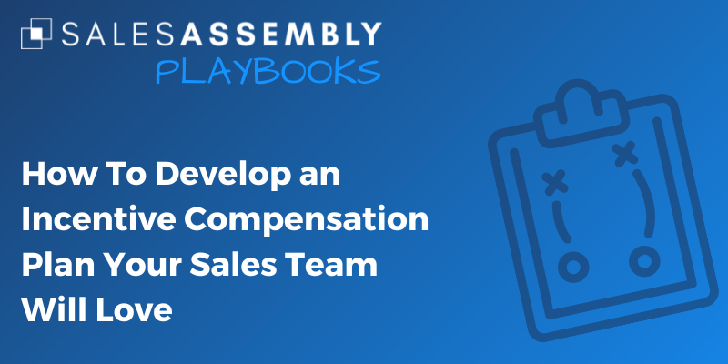 How to Develop an Incentive Compensation Plan Your Sales Team Will Love