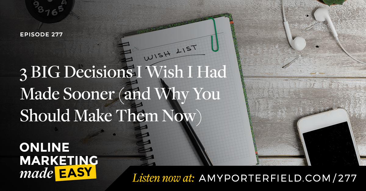 #277: 3 BIG Decisions I Wish I Had Made Sooner (and Why You Should Make Them Now) 