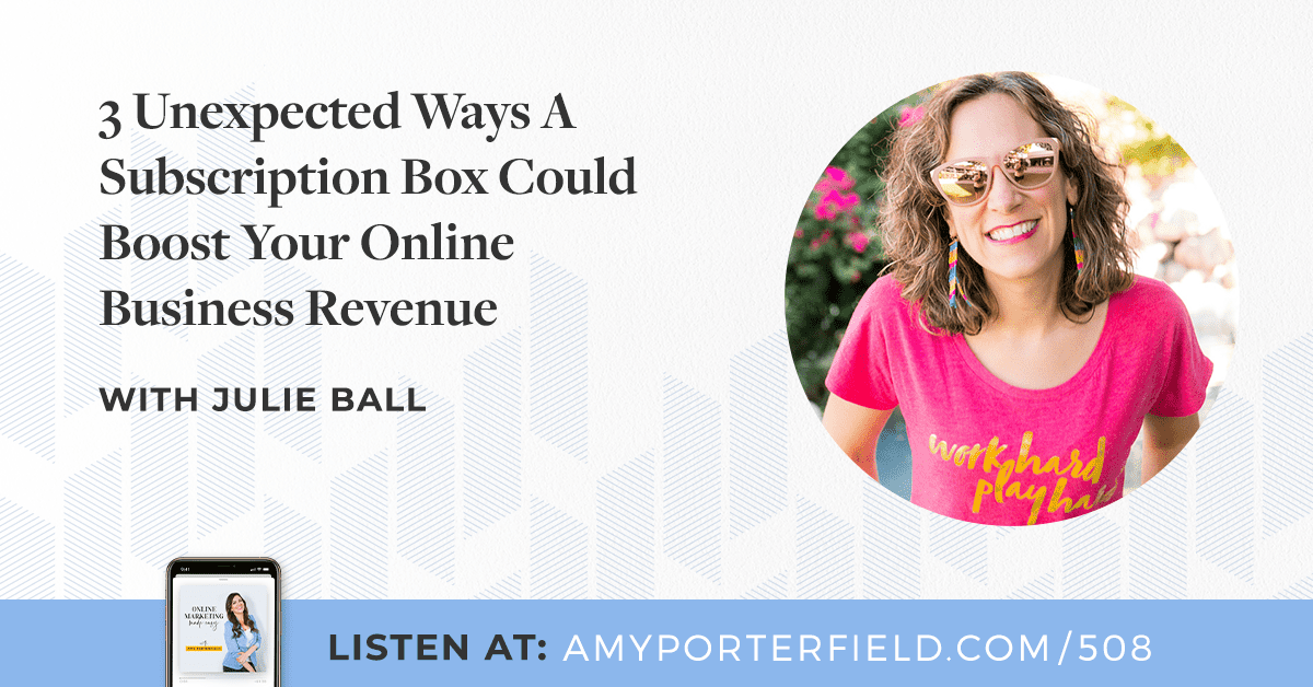#508: 3 Unexpected Ways A Subscription Box Could Boost Your Online Business Revenue With Julie Ball 