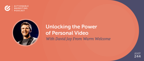 Unlocking the Power of Personal Video With David Jay From Warm Welcome [AMP 244]