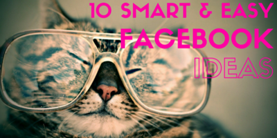 10 Smart & Easy Facebook Marketing Ideas