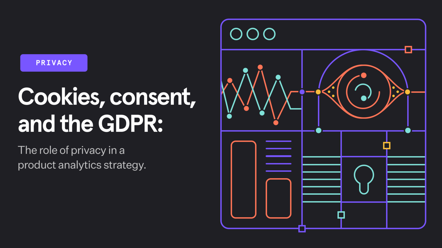 Cookies, consent, and the GDPR: The role of privacy in a product analytics strategy