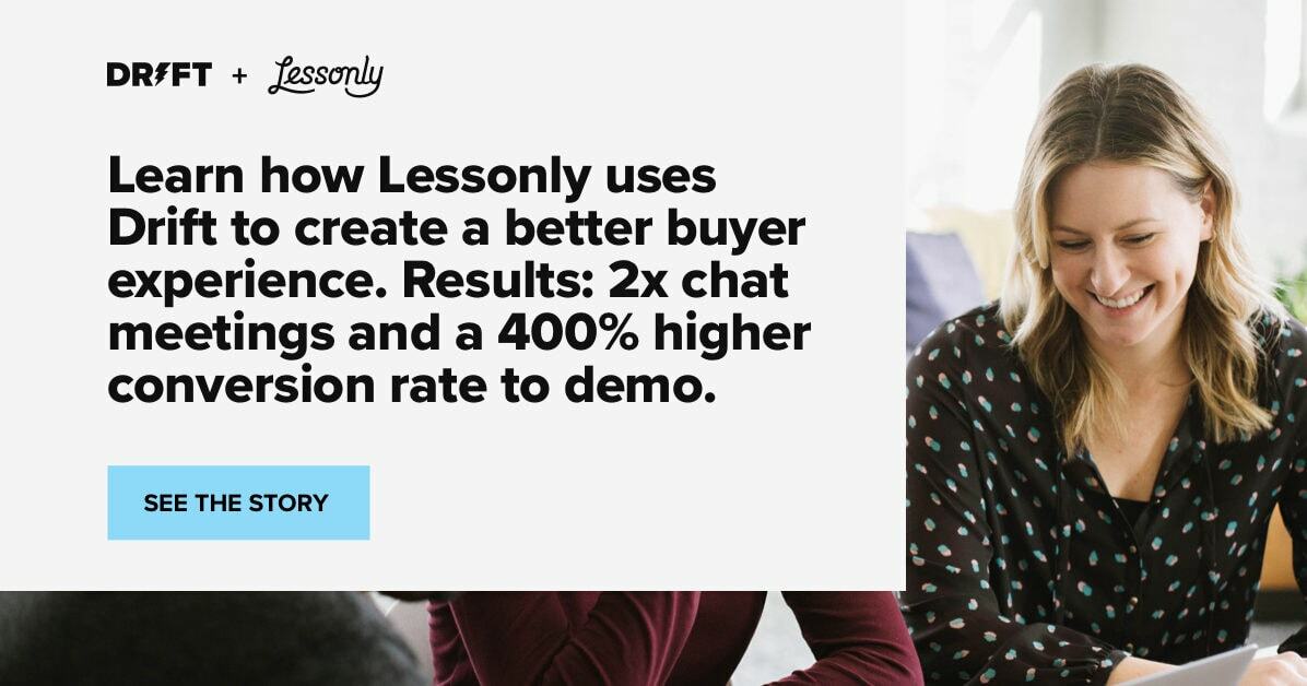 Lessonly & Drift: 2x chat meetings and a 400% higher conversion rate to demo.