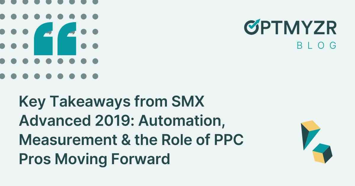 Key Takeaways from SMX Advanced 2019: Automation, Measurement & the Role of PPC Pros Moving Forward