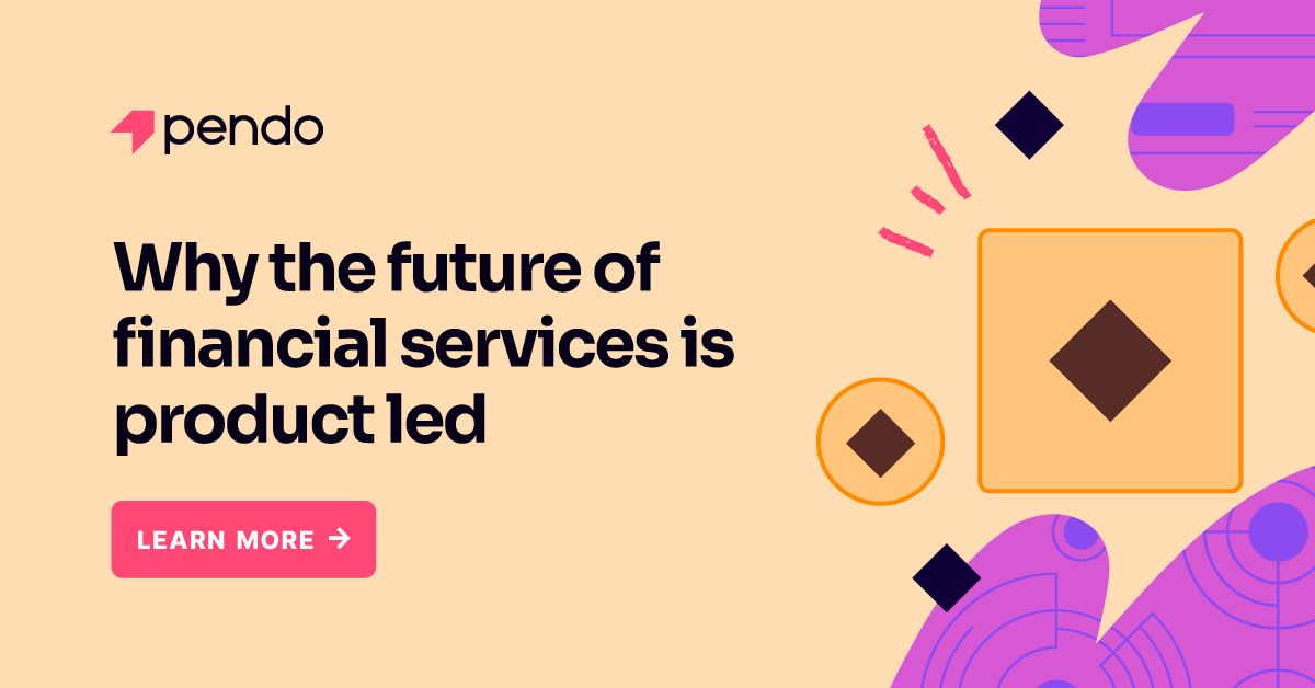 Why the future of financial services is product led - Pendo Blog