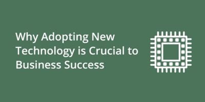 Why Adopting New Technology is Crucial to Business Success