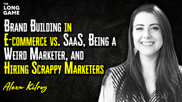 Brand Building in E-commerce vs. SaaS, Being a Weird Marketer, and Hiring Scrappy Marketers with Alexa Kilroy