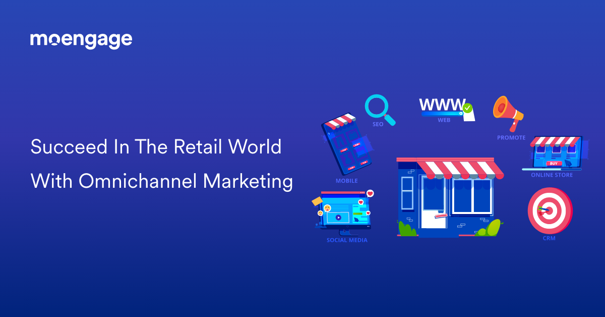 Omnichannel Retail Marketing: The What, Why and How - MoEngage Blog
