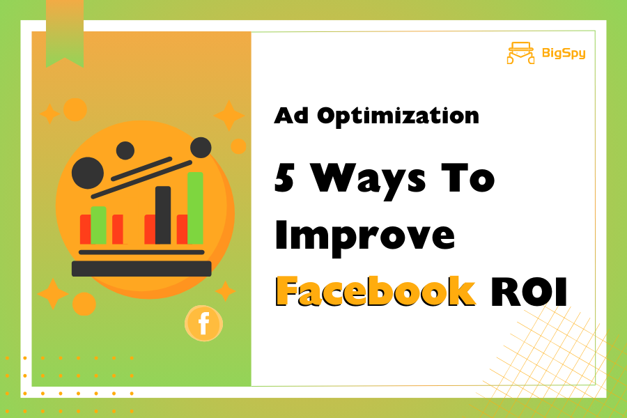 Facebook Ad Optimization: 5 Ways To Improve Facebook ROI