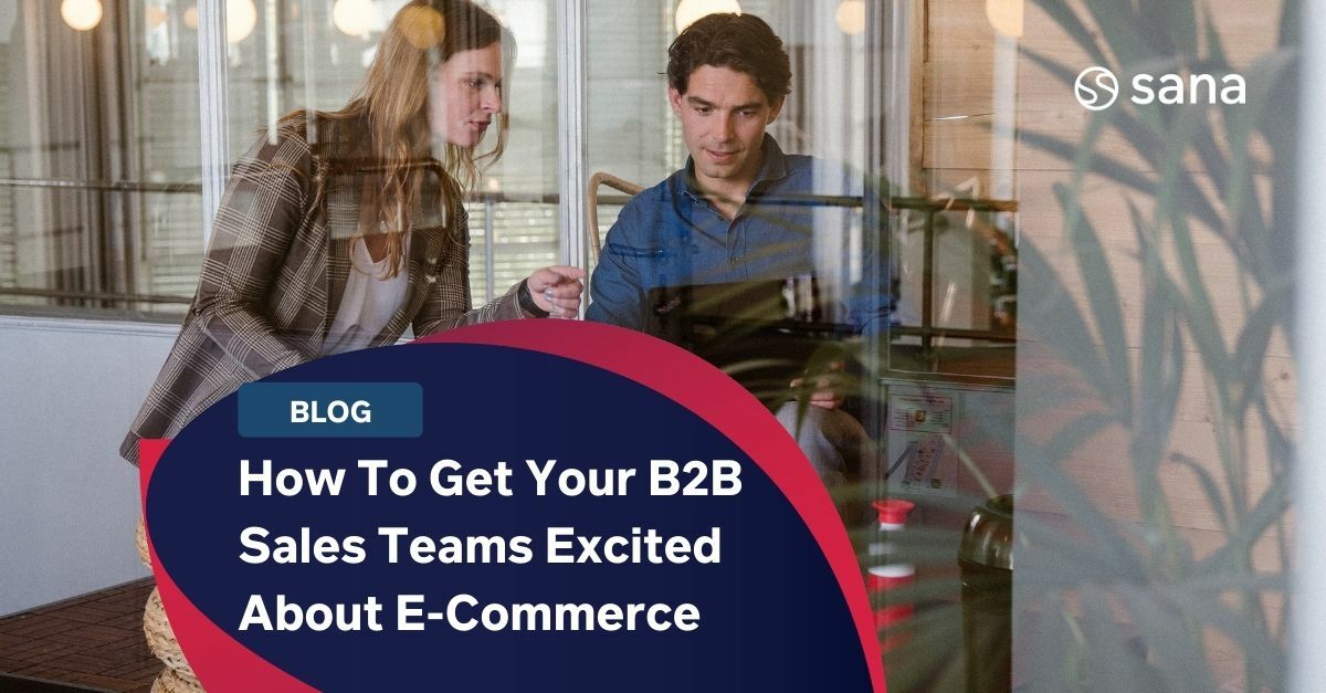 How to get your B2B sales teams excited about e-commerce