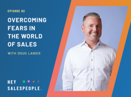 Overcoming Fears in the World of Sales with Doug Landis {Hey Salespeople Podcast}
