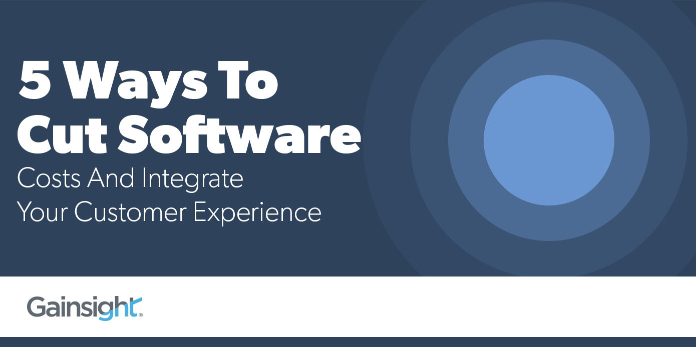 5 Ways To Cut Software Costs And Integrate Your Customer Experience | Customer Success and Product Experience Software | Gainsight