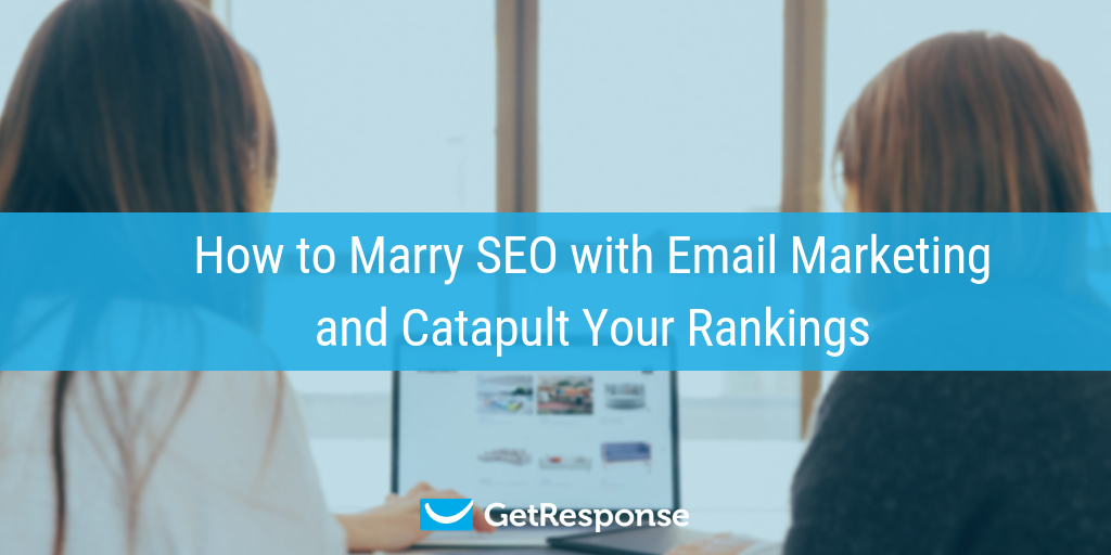 How to Marry SEO with Email Marketing and Catapult Your Rankings