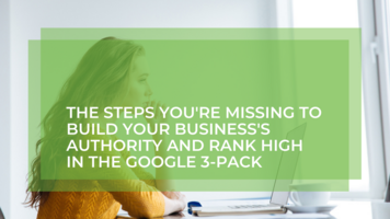 The Steps You're Missing to Build Your Business's Authority and Rank High in the Google 3-Pack