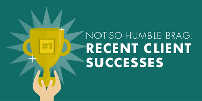 Not-So-Humble Brag: Recent Client Successes