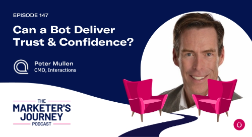 Can a bot deliver trust & confidence? With Peter Mullen, CMO of Interactions [Podcast]