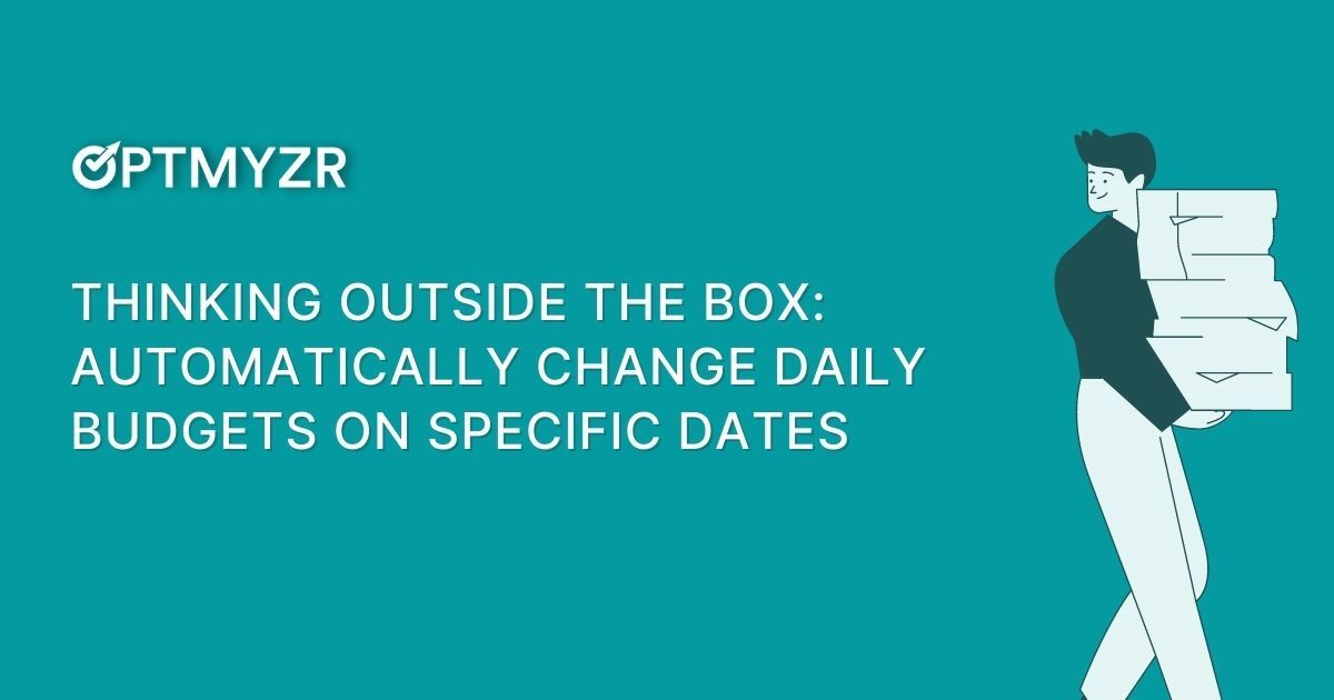 Thinking Outside the Box: How to Automatically Change Daily Budgets on Specific Dates