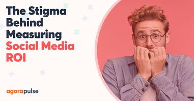 The Stigma Behind Measuring Social Media ROI (and How to Overcome It)