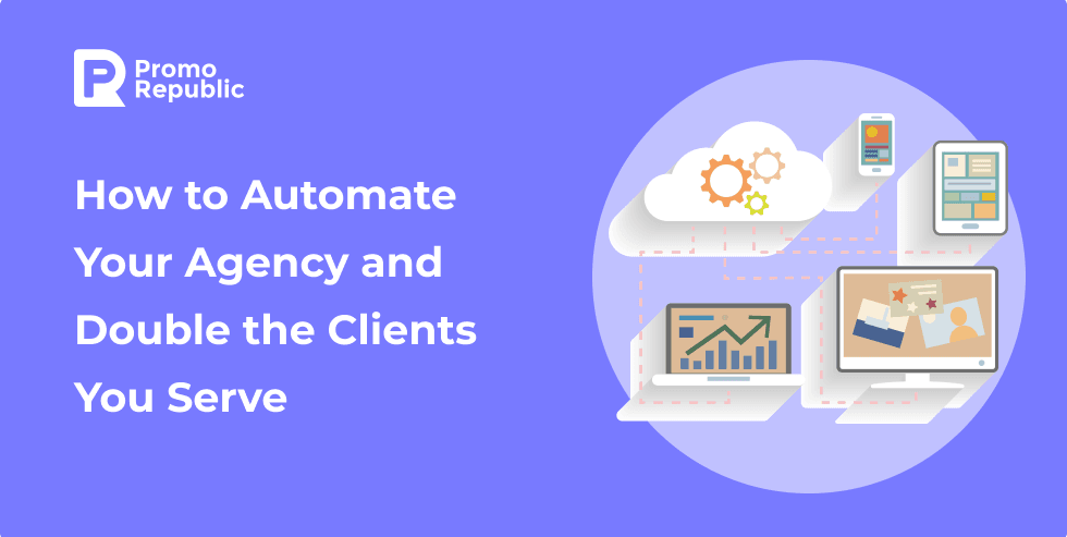 How to Automate Your Agency and Double the Clients You Serve - PromoRepublic