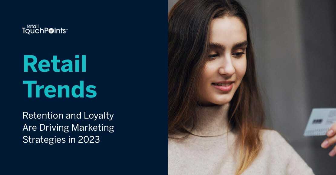 Retail Trends: Retention and Loyalty Are Driving Marketing Strategies in 2023