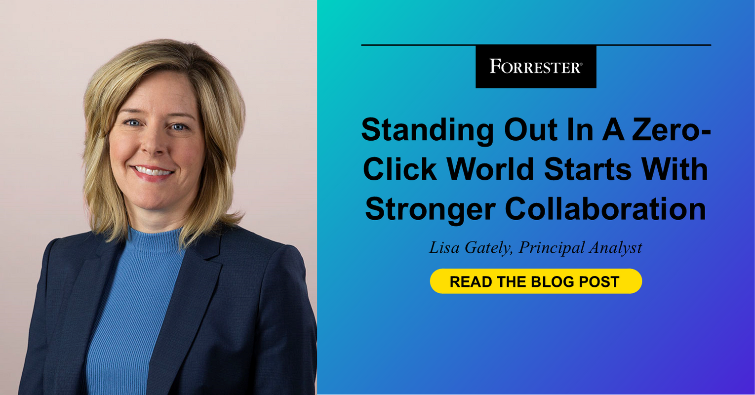 Standing Out In A Zero-Click World Starts With Stronger Collaboration