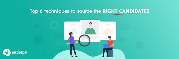 Top 6 Techniques to Source the Right Candidates - Adapt.io