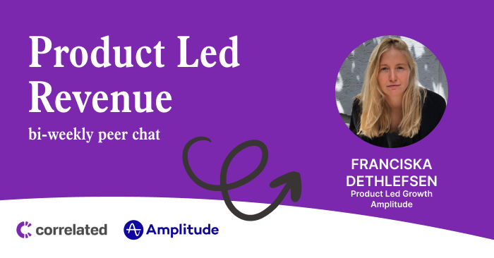 How to Effectively Roll Out a Product Led Growth (PLG) Model | Franciska Dethlefsen, Head of PLG at Amplitude | Correlated Podcast