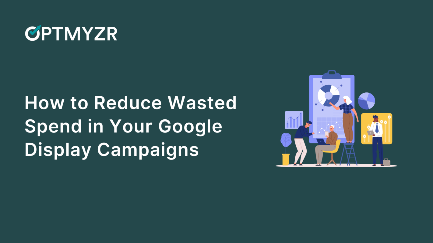 9 Effective Ways to Reduce Wasted Spend in Your Google Display Campaigns