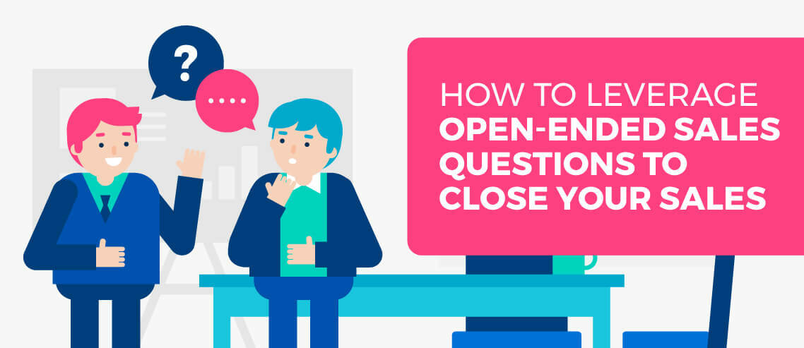 How to Leverage Open-ended Sales Questions to Close Your Sales