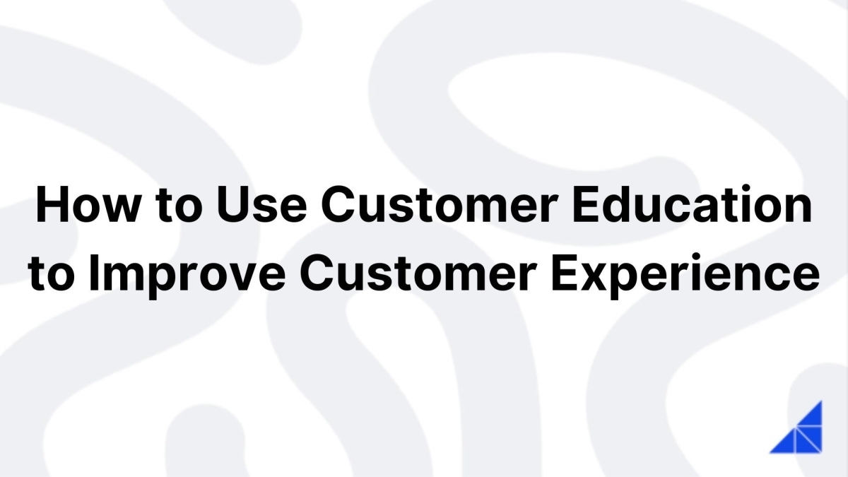 Use Customer Ed to Improve Customer Experience 