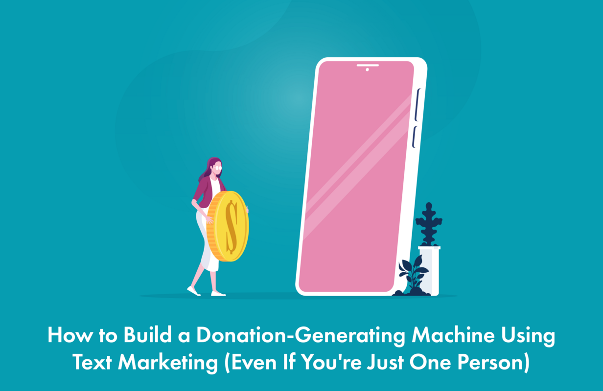 How to Build a Donation-Generating Machine Using Text Marketing (Even If You're Just One Person)