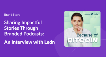 Sharing Impactful Stories Through Branded Podcasts: An Interview with Ledn