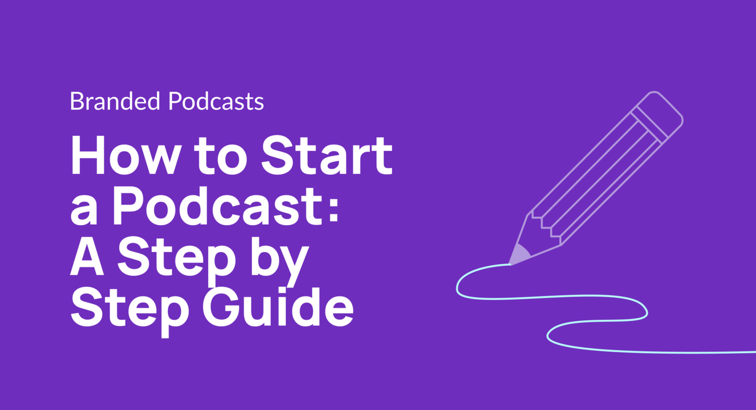 How to Start a Podcast: A Step by Step Guide