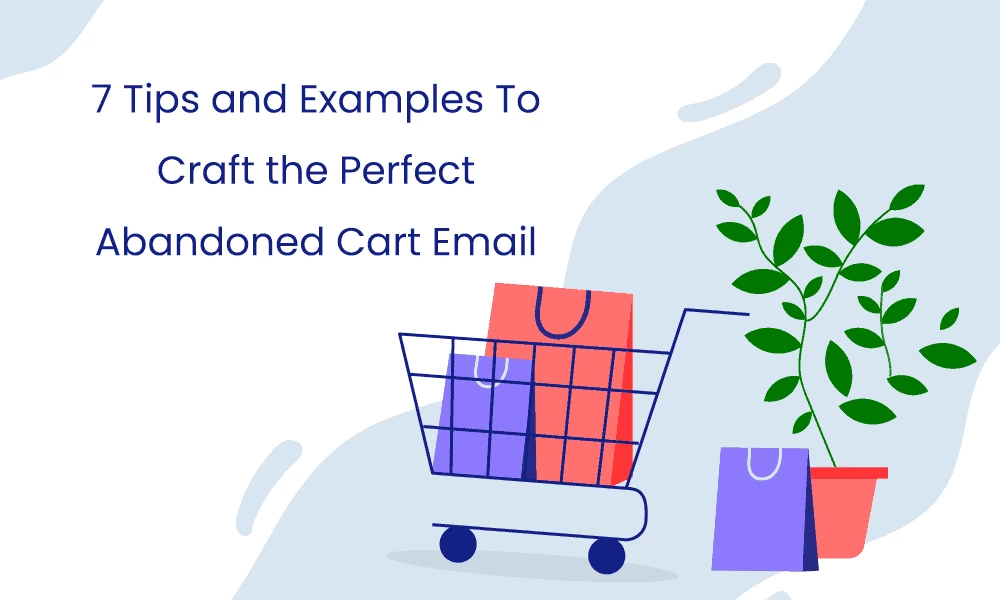 7 Tips and Examples To Craft the Perfect Abandoned Cart Email