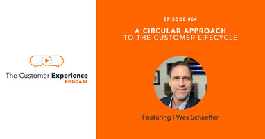 A Circular Approach to the Customer Lifecycle with Wes Schaeffer