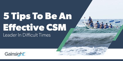 5 Tips To Be An Effective CSM Leader In Difficult Times | Customer Success and Product Experience Software | Gainsight