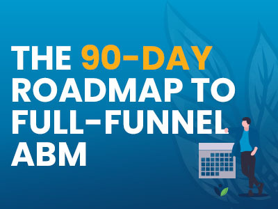 The 90-Day Roadmap to Full-Funnel Account-Based Marketing