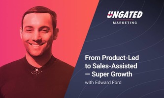 From Product-Led to Sales-Assisted - Super Growth with Edward Ford