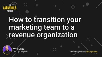 How to transition your marketing team to a revenue organization with Kyle Lacy