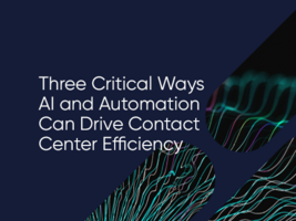 Three Critical Ways AI and Automation Can Drive Contact Center Efficiency