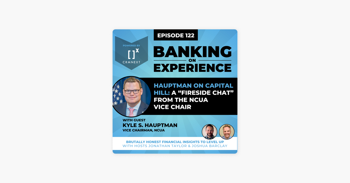 ‎Banking on Experience powered by CRMNEXT: Hauptman on Capital Hill: A "Fireside Chat" From the NCUA Vice Chair on Apple Podcasts