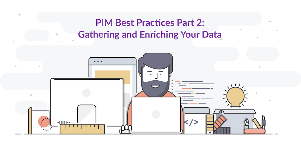 Product Information Management Best Practices | Part 2: Gathering and Enriching Your Data
