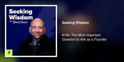 #164: The Most Important Question to Ask as a Founder