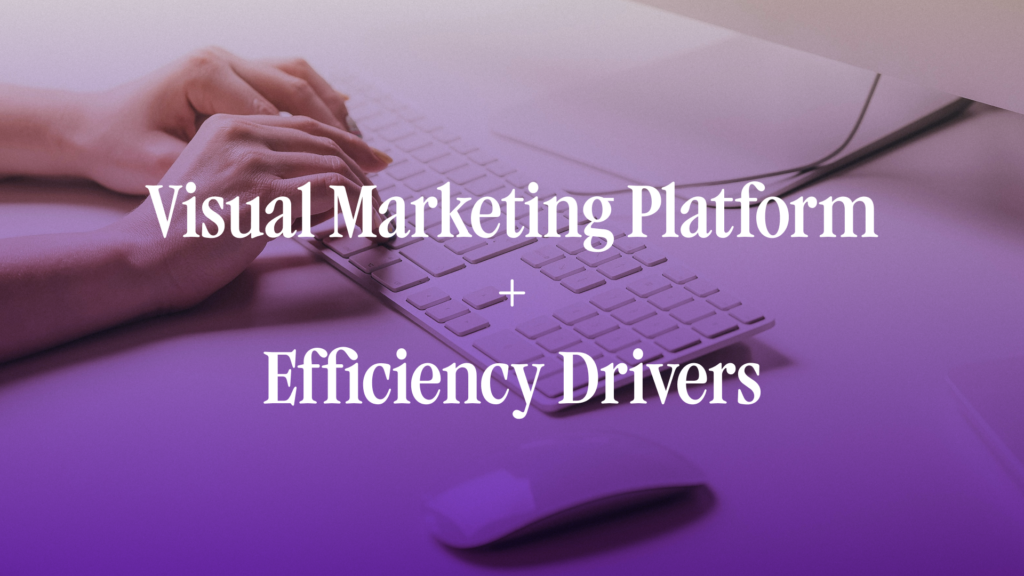 Visual Marketing Platform + Efficiency Drivers 