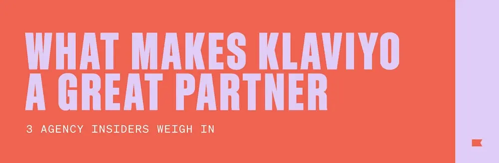 3 agency insiders share why they partner with Klaviyo