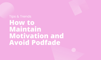 How to Maintain Motivation and Avoid Podfade